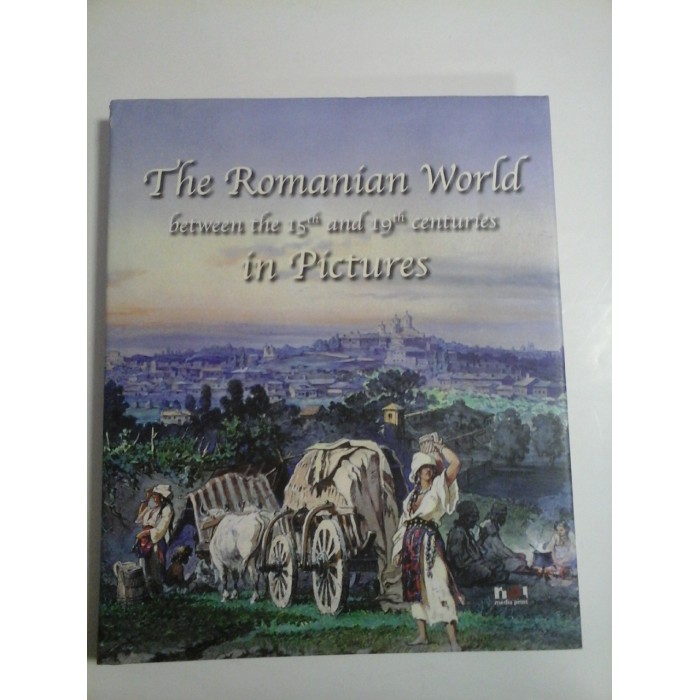 THE ROMANIAN WORLD between the 15th and 19 th centuries in PICTURES THE ROMANIAN WORLD between the 15th and 19 th centuries in PICTURES
